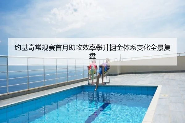 约基奇常规赛首月助攻效率攀升掘金体系变化全景复盘